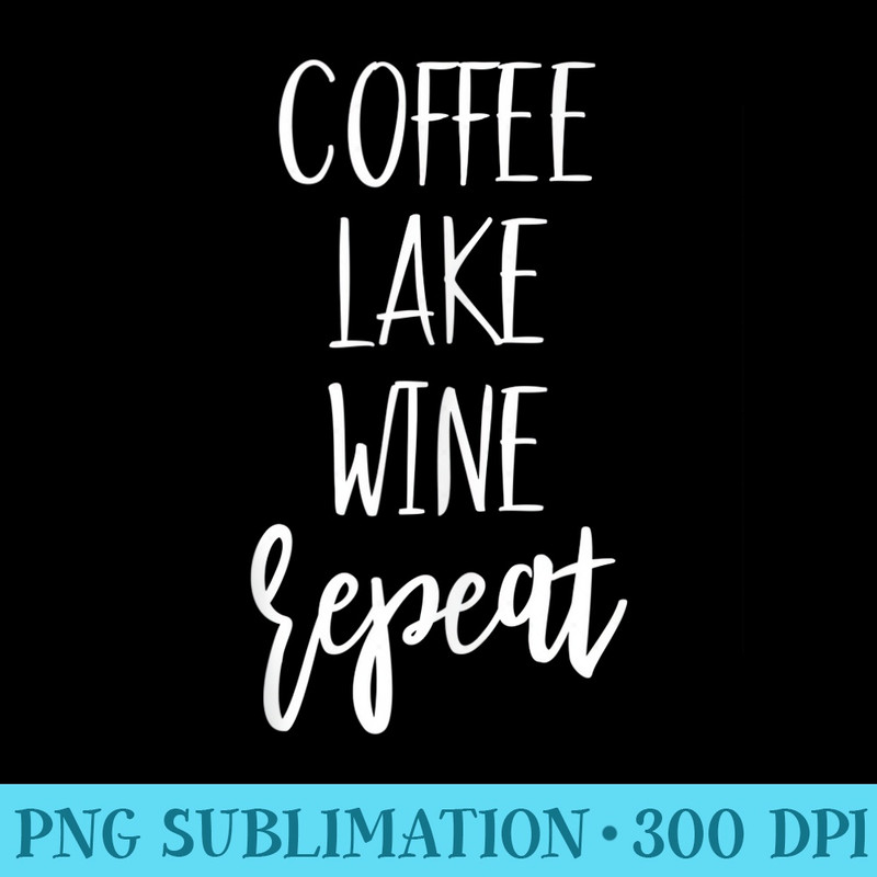 Lake Life Apparel Lake Lover Coffee Lake Wine Repeat - High Resolution PNG Download - Spice Up Your Sublimation Projects