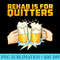 Rehab Is For Quitters Funny Rehabilition Wine Beer Lovers - PNG Download High Quality - Limited Edition And Exclusive Designs