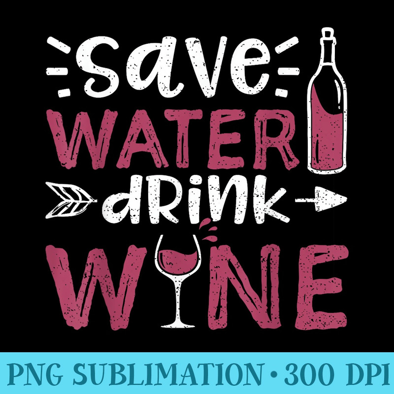 Save Water Drink Wine Wine Tasting - PNG Sublimation - Bring Your Designs to Life