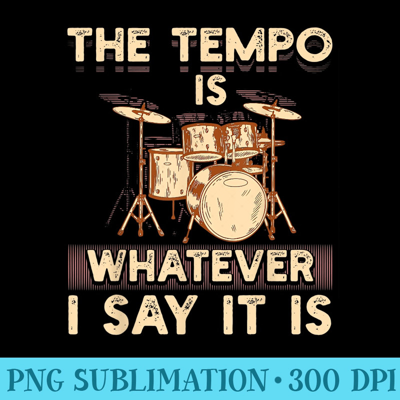 The Tempo Is Whatever I Say It Is Funny Drummer - PNG design downloads - Enhance Your Apparel with Stunning Detail