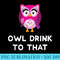 Cute Owl Drink To That Wine Drinking Women T - High resolution PNG download - Trendsetting And Modern Collections