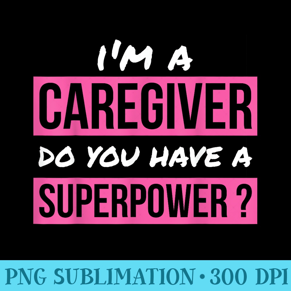 for Caregiver Do You Have A Superpower Caregiver - Sublimation templates PNG - Limited Edition And Exclusive Designs