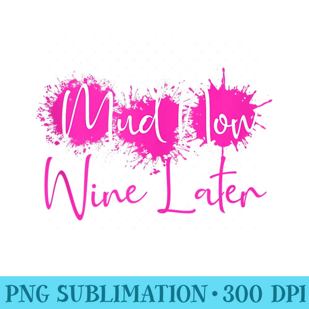 Mud Now Wine Later Mud Run Team Muddy Race Team Matching - PNG Clipart Download - Bold & Eye-catching