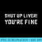 Shut Up Liver Youre Fine T Funny Drinking Quotes - PNG Download Design - Vibrant and Eye-Catching Typography
