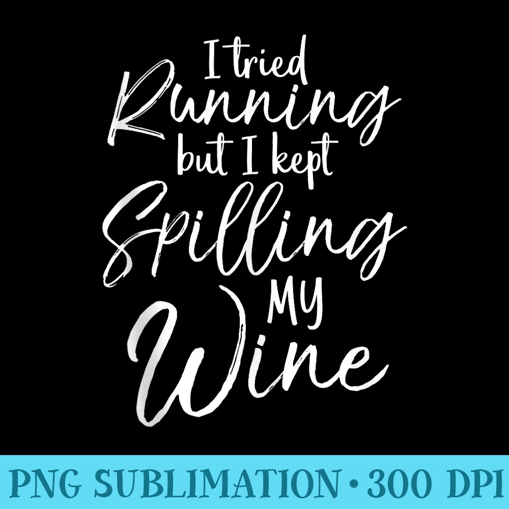 Funny Workout I Tried Running but I Kept Spilling My Wine - Shirt Printing Template PNG - Defying the Norms