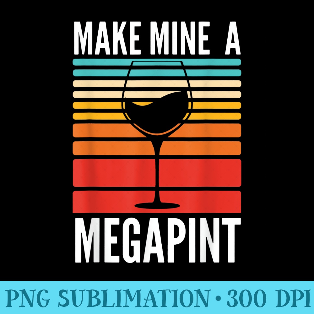Make Mine A Mega Pint funny Wine Drinkers Megapint - Transparent PNG Download - Transform Your Sublimation Creations