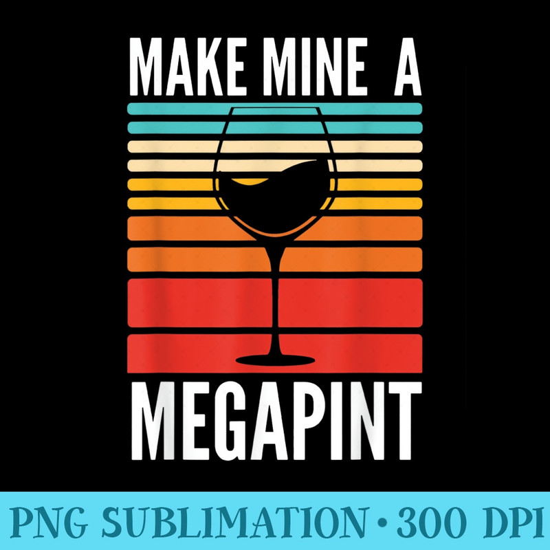 Make Mine A Mega Pint funny Wine Drinkers Megapint - Transparent PNG Download - Transform Your Sublimation Creations