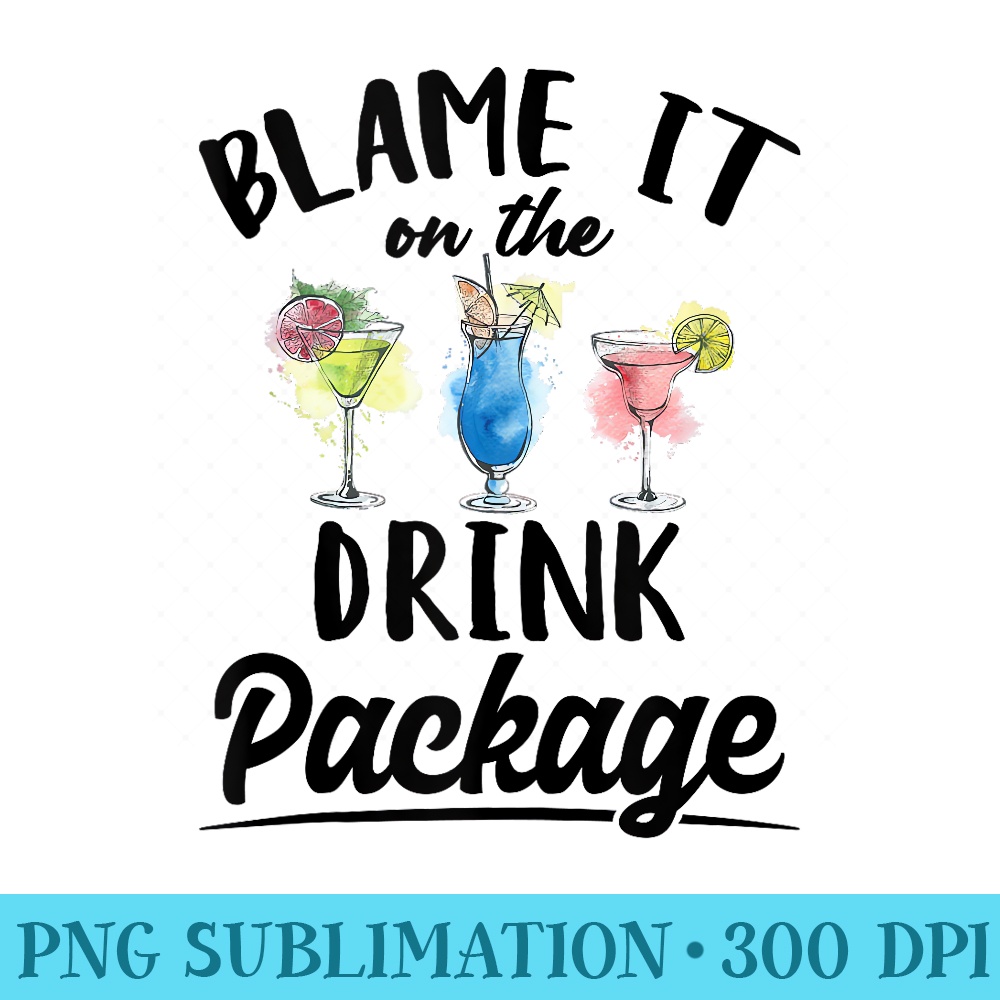 Blame It On The Drink Package Cruising Cruise Drinking - PNG Download Gallery - Perfect for Sublimation Art