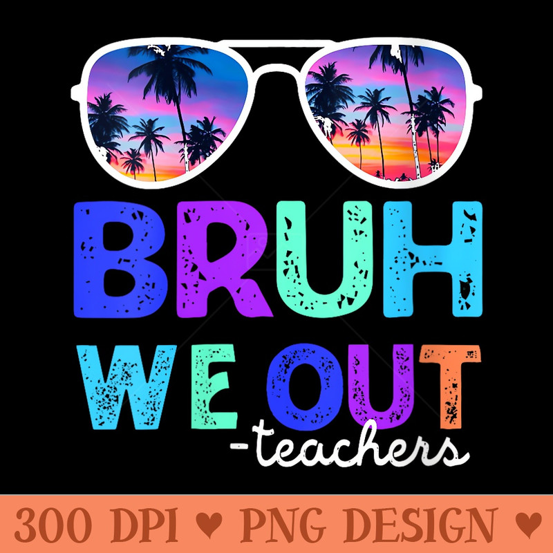 s Cute End Of School Year Teacher Summer Bruh We Out Teachers - PNG clipart download - Bring Your Designs to Life