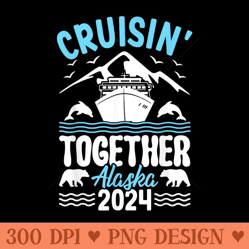 Alaska Cruise 2024 Family Friends Group Travel Matching - High Quality PNG Clipart - Enhance Your Apparel