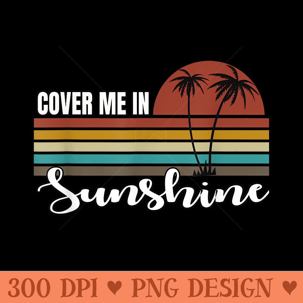 Cover Me In Sunshine Cute Graphic Summer Casual - High Quality PNG Clipart - Perfect for Creative Projects
