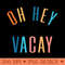 Oh Hey Vacay Summer Matching Family Vacation Men - High Quality PNG Files - Perfect for Personalization