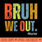 Bruh We Out Nurse End Of School Year Teacher Summer Retro - High Quality PNG download - Quick And Seamless Download Process