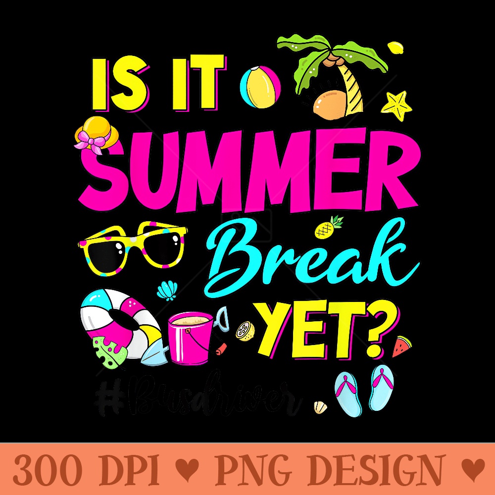 Is It Summer Break Yet Bus Driver Last Day Of School - PNG clipart download - Instant Access To Downloadable Files