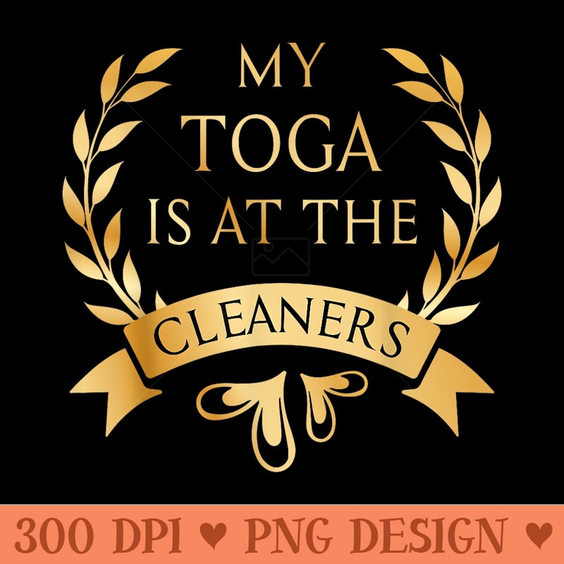 Funny My Toga is at the Cleaners Party - High Quality PNG Files - Versatile And Customizable Designs