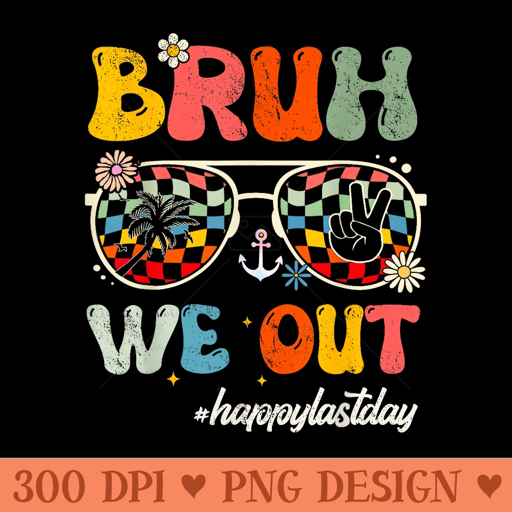 Bruh We Out Happy Last Day Of School Teacher Girl Summer - Transparent PNG Clipart - Lifetime Access To Purchased Files