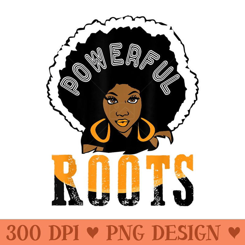 Powerful Roots Juneteenth Black History Month Pride T - PNG Art Files - Versatile And Customizable Designs