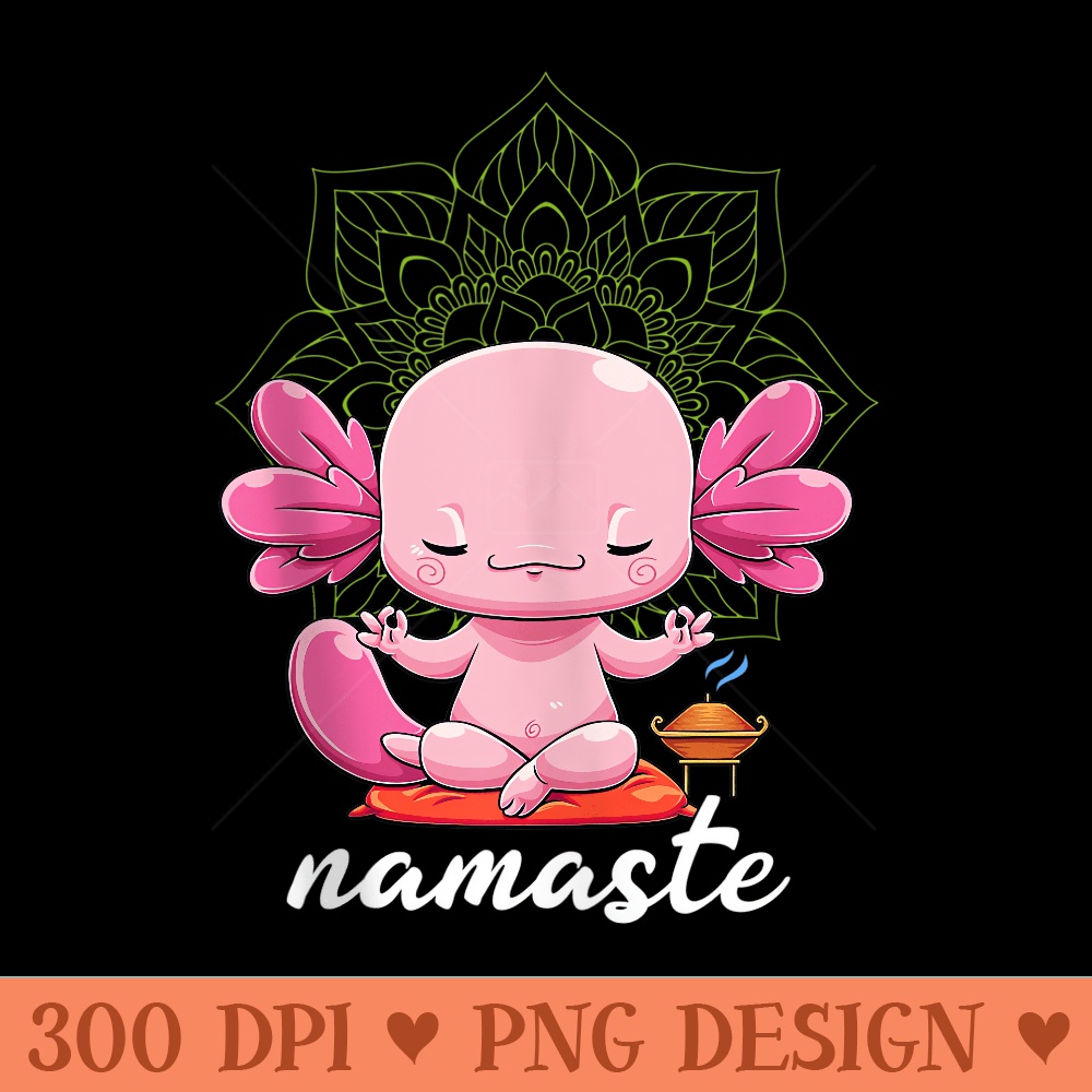 Namaste Axolotl Yoga Zen Axolotl Meditation Mantra Relaxing - PNG download - Premium Quality PNG Artwork