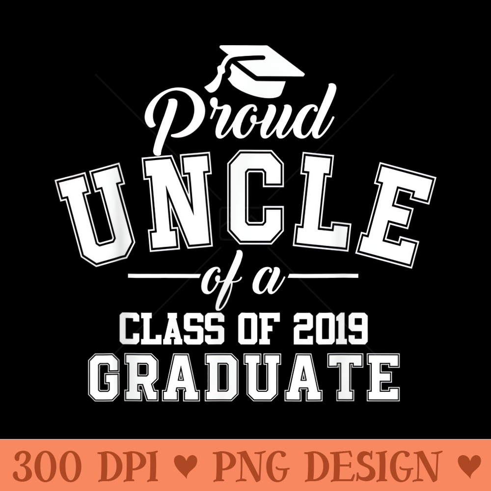 Proud Uncle of A Class of 2019 Graduate Graduation T - PNG graphics - Perfect for Sublimation Art