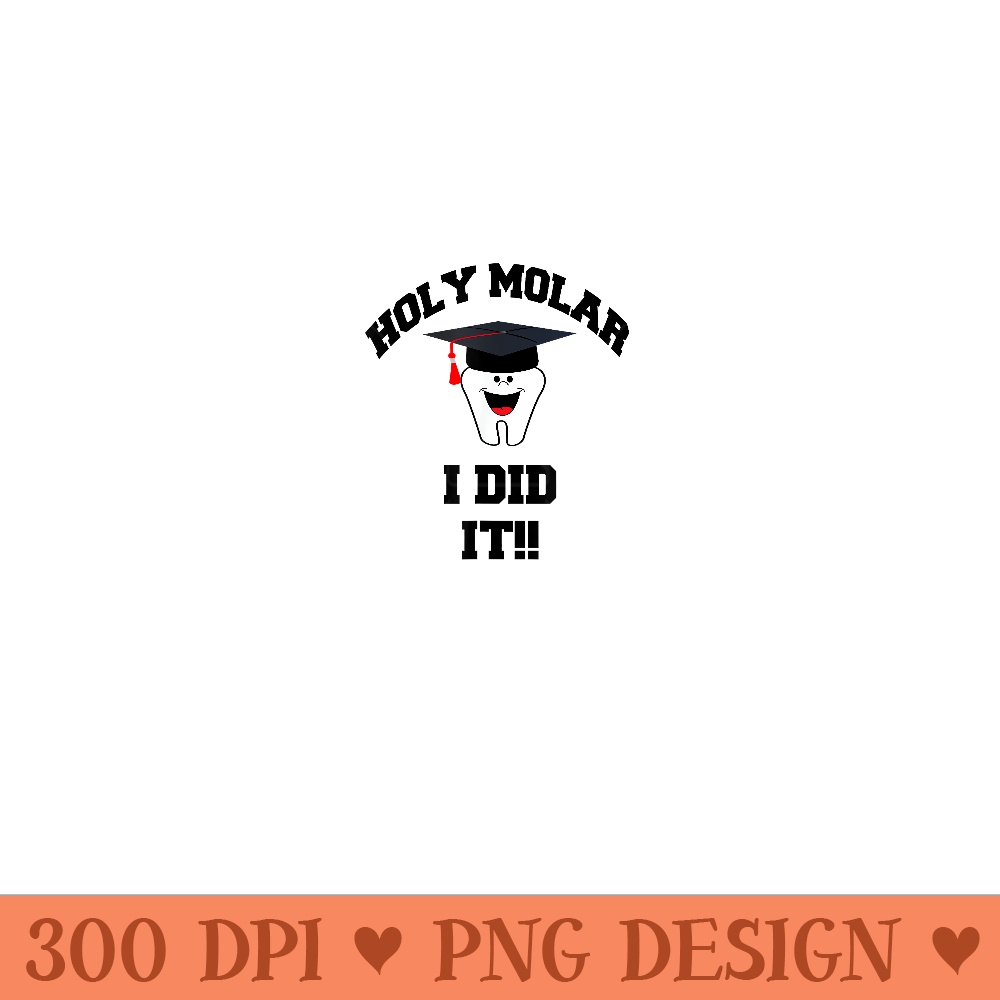 Holy Molar I Did It Dental Hygienist Graduation T - PNG Clipart - Perfect for Sublimation Art