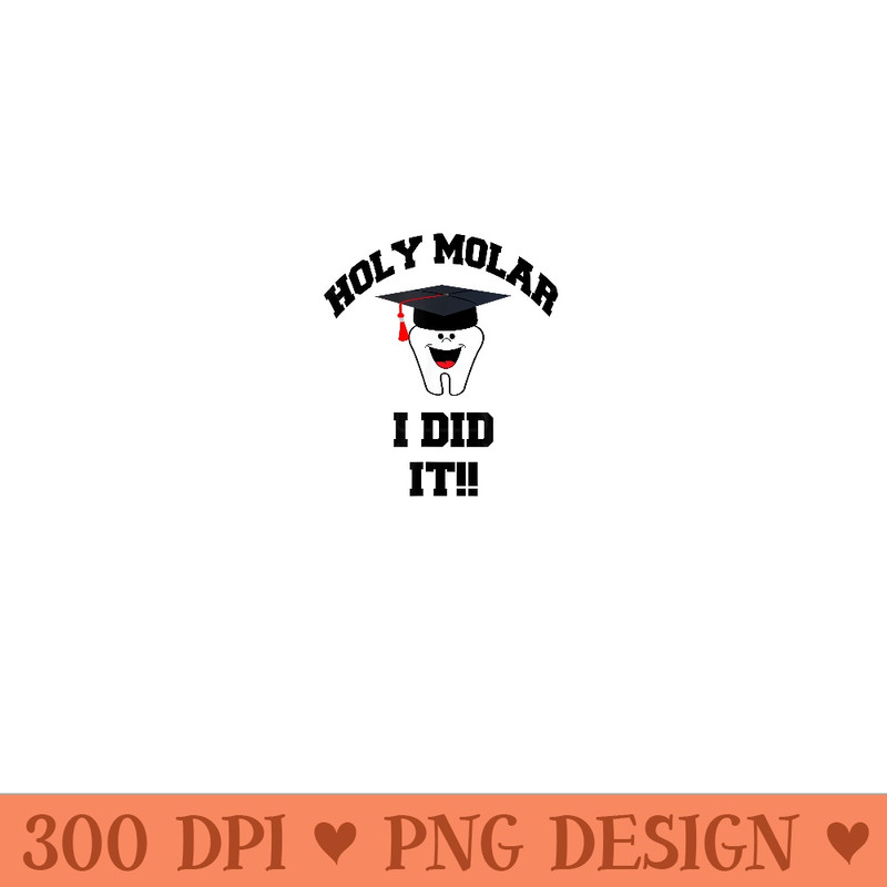 Holy Molar I Did It Dental Hygienist Graduation T - PNG Clipart - Perfect for Sublimation Art