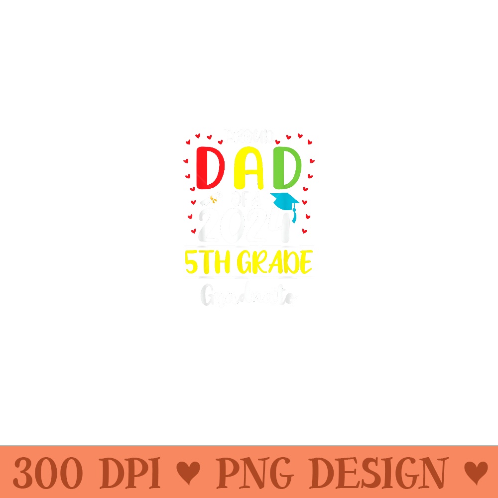 Funny Proud Dad of a Class of 2024 5th Grade Graduate - PNG Art Files - Spice Up Your Sublimation Projects