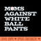 Funny Baseball Moms Against White Ball Pants - PNG image download - Bring Your Designs to Life