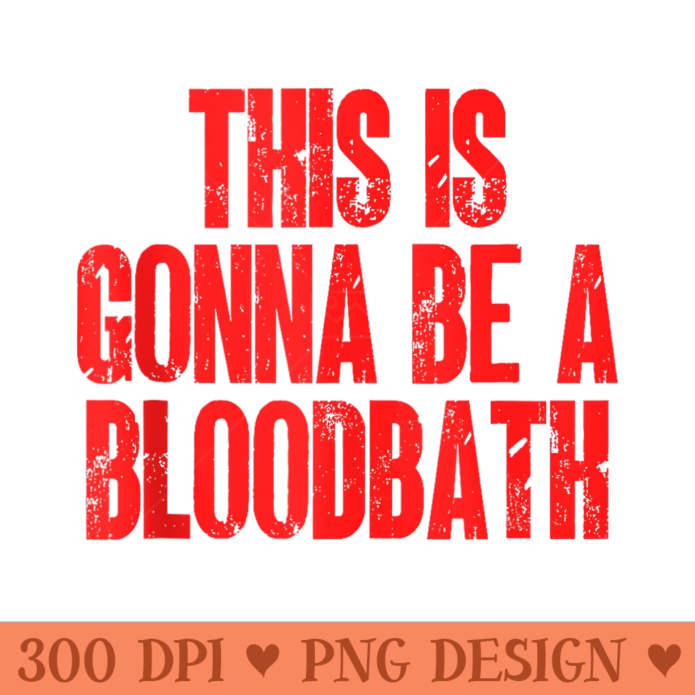 This Is Gonna Be A Bloodbath Funny Trump - PNG clipart download - Versatile And Customizable Designs