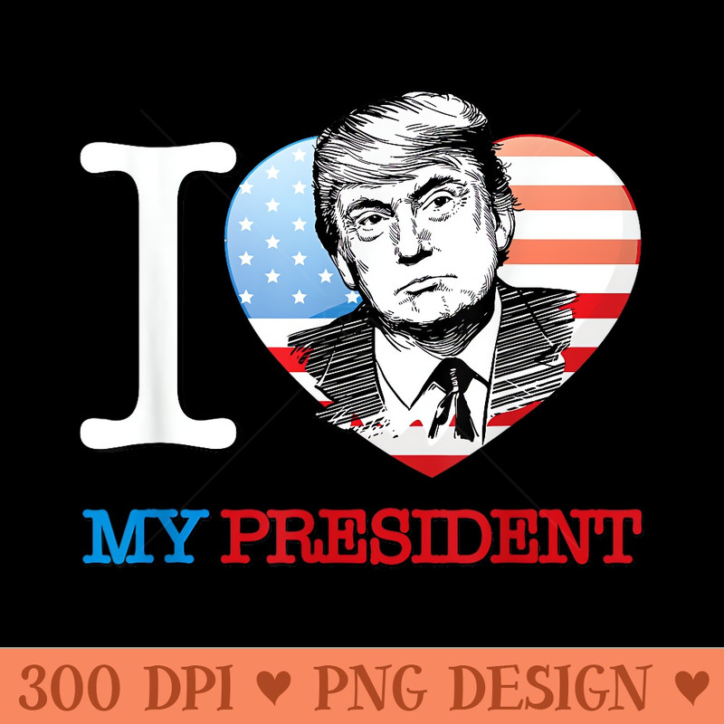 I Love My President Donald Trump T - Printable PNG Graphics - Lifetime Access To Purchased Files