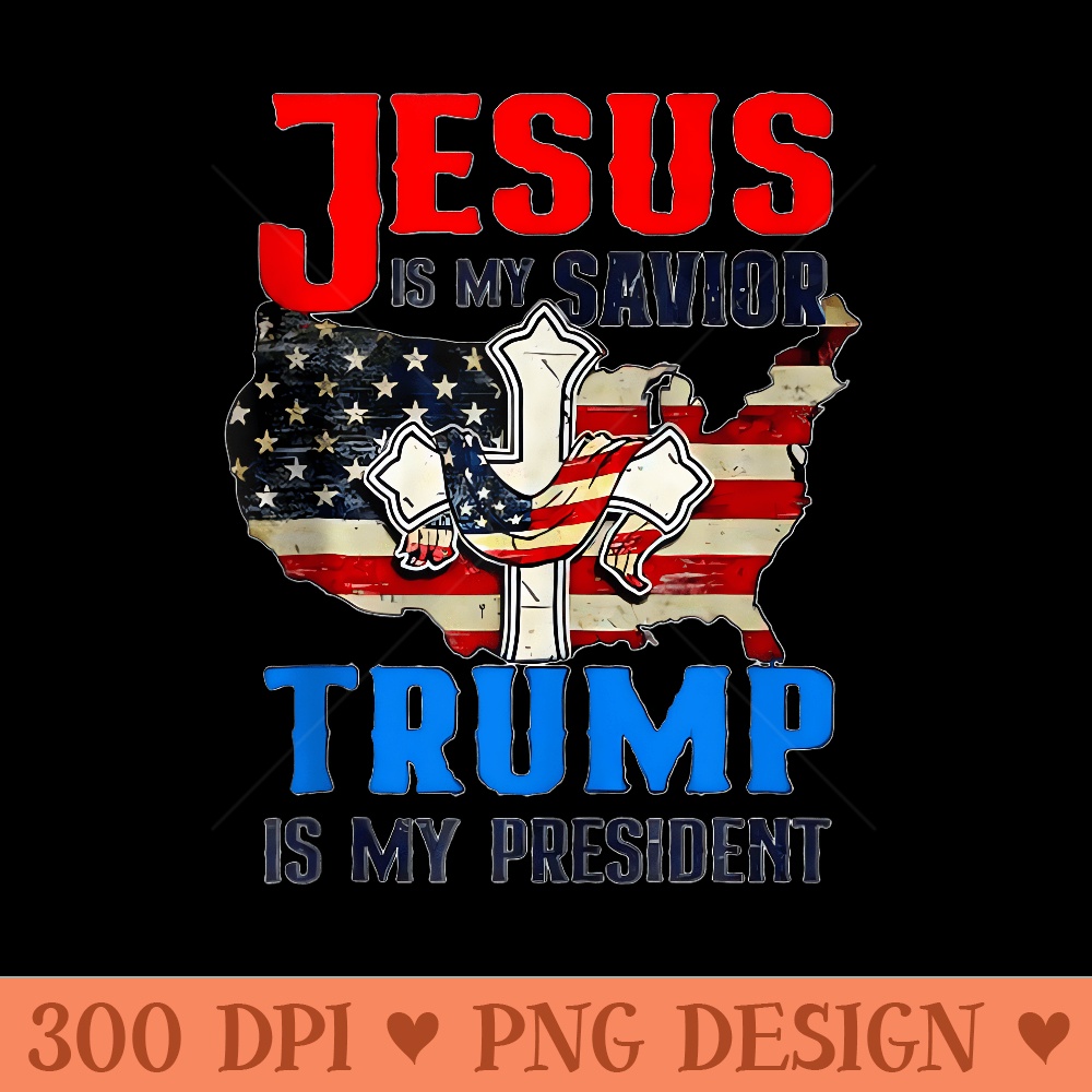 Jesus Is My Savior Trump Is My President US Flag - PNG image download - Unlock Vibrant Sublimation Designs