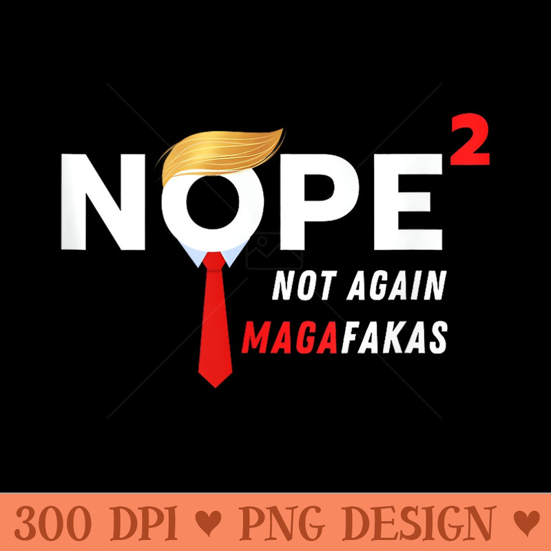 Nope Not Again MAGAFAKAS AntiTrump 2024 Funny Political - PNG download for graphic design - Transform Your Sublimation Creations