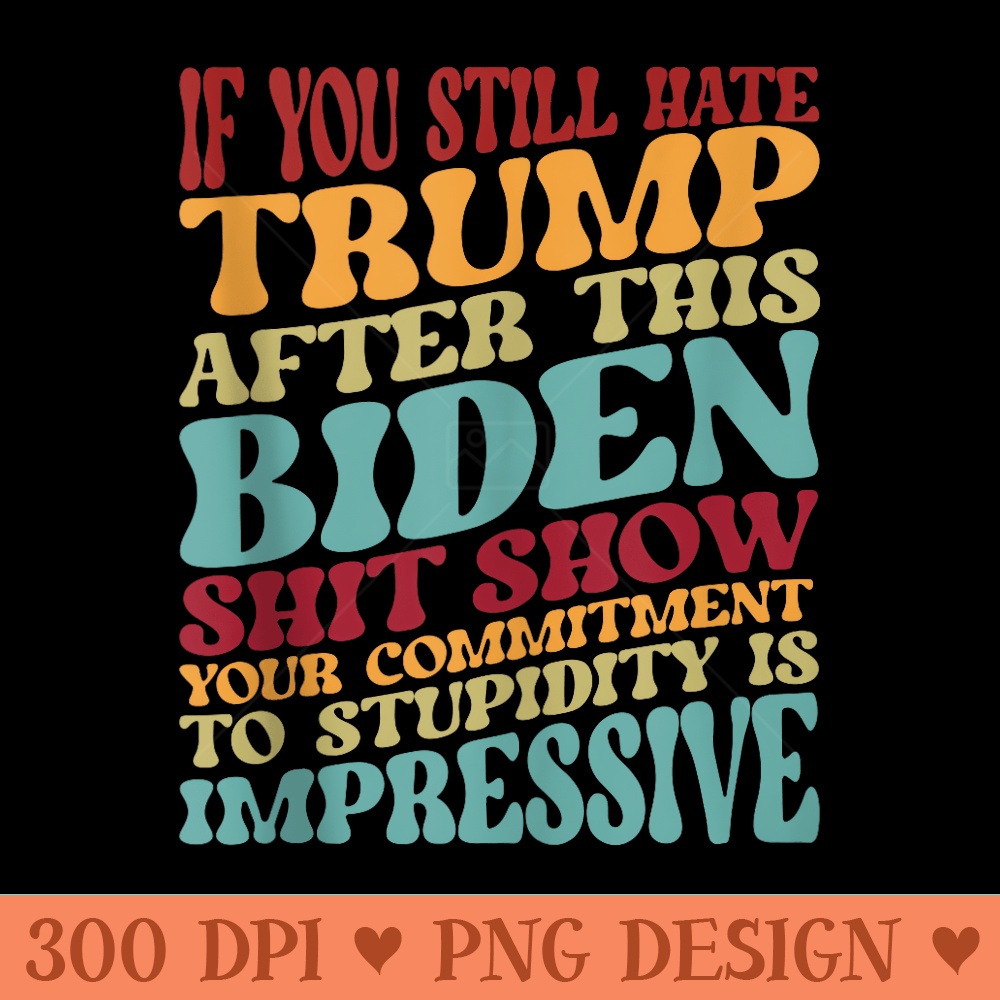 U Still Hate Trump after This Biden Groovy - Transparent PNG Clipart - Lifetime Access To Purchased Files