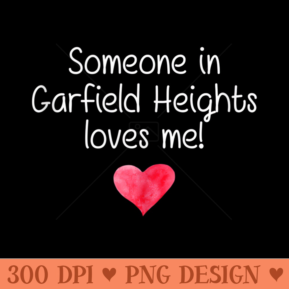 Someone In GARFIELD HEIGHTS OH OHIO Loves Me City Home - Printable PNG Images - Enhance Your Apparel with Stunning Detail
