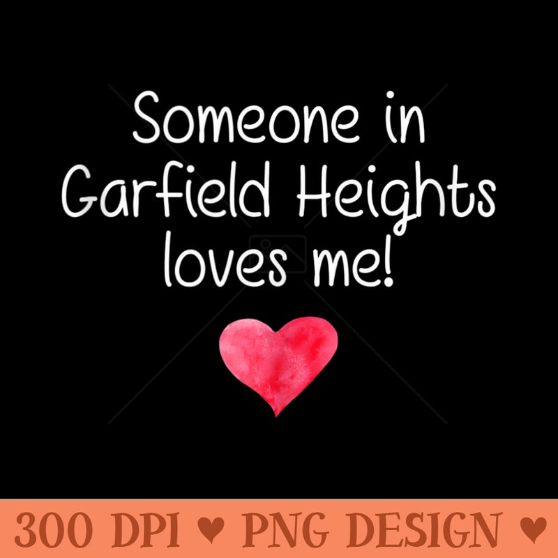 Someone In GARFIELD HEIGHTS OH OHIO Loves Me City Home - Printable PNG Images - Enhance Your Apparel with Stunning Detail