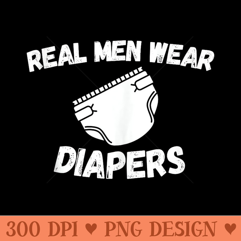 Real Men Wear Diapers Trump 2024 Funny Men Wear Diapers - Free PNG download - Limited Edition And Exclusive Designs