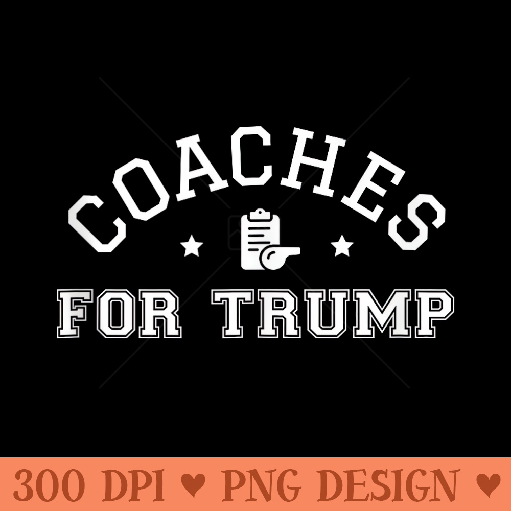 Coaches For Trump Funny Election 2024 Coach Athlete Coaching - PNG Graphics - Lifetime Access To Purchased Files