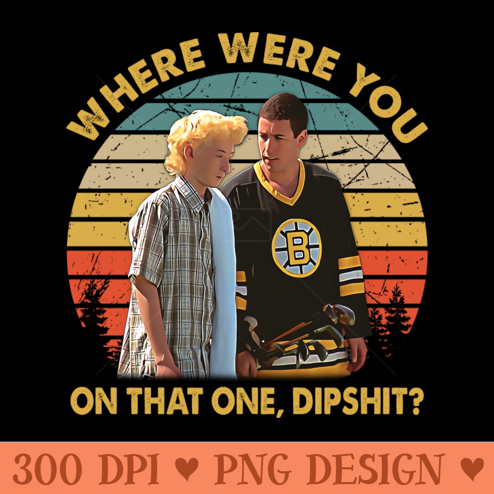 Where Were You On That One, Dipshit - PNG Download - Eco Friendly And Sustainable