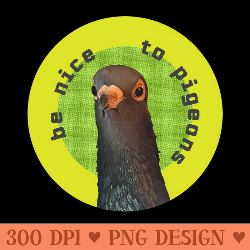 Be Nice to Pigeons Classic - PNG Prints - Bring Your Designs to Life