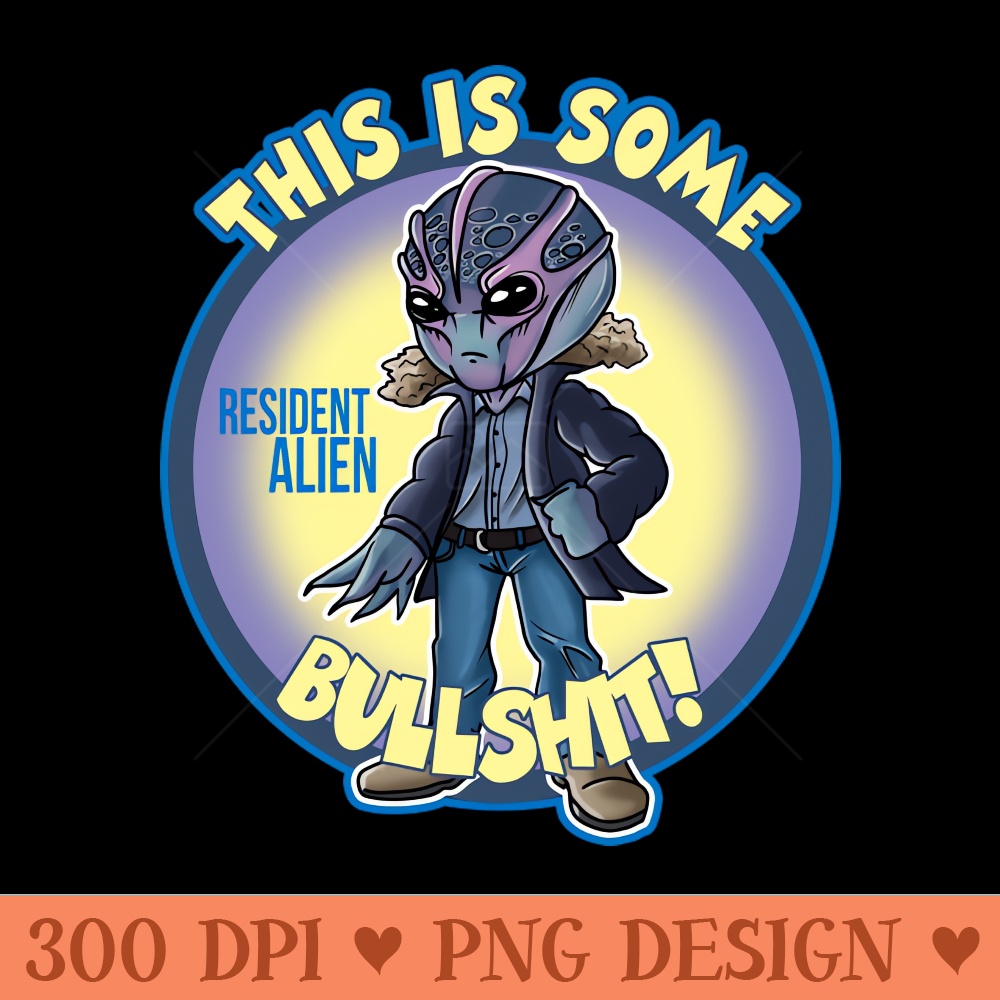 Resident Alien This Is Some Bullsht - Transparent PNG download - Easy To Print And User Friendly Designs