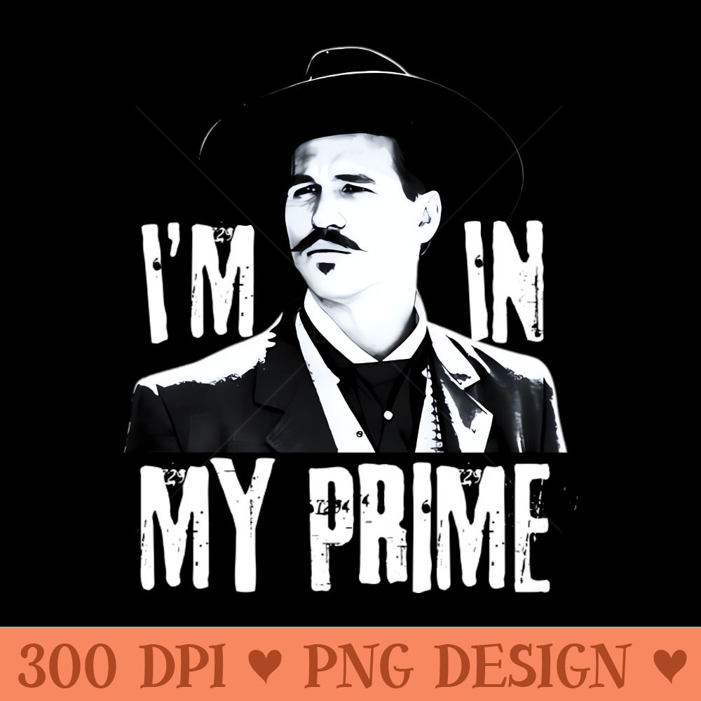 Im in my prime, doc holliday, tombstone - PNG Art Files - Revolutionize Your Designs