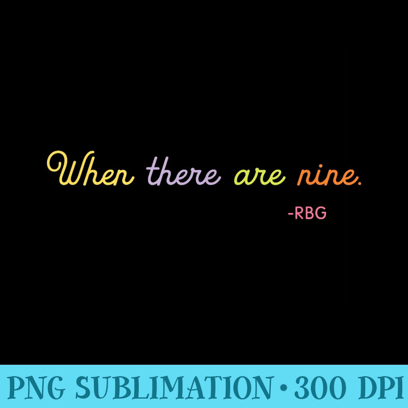 When There Are Nine. RBG (ct) - PNG Templates - Easy-To-Print And User-Friendly Designs