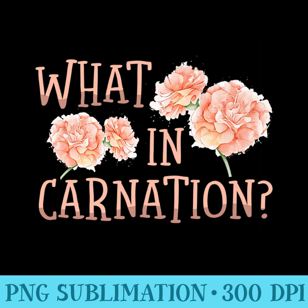 What In Carnation Floral Designer Florist Flower Dealer Premium - PNG Design Files - Unleash Your Inner Rebellion