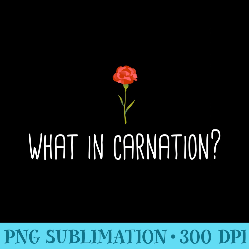 What in Carnation Floral Gardening Gardener Garden Plant Pun - PNG Templates - Easy-To-Print And User-Friendly Designs