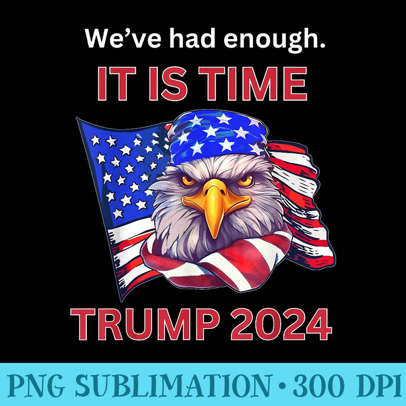 We the People Have Had Enough It Is Time TRUMP - Modern PNG designs - Premium Quality PNG Artwork