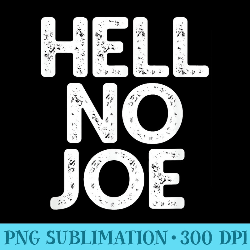 Hell No Joe Anti-Joe Biden 2020 Election Vote - Modern PNG designs - Perfect for Personalization