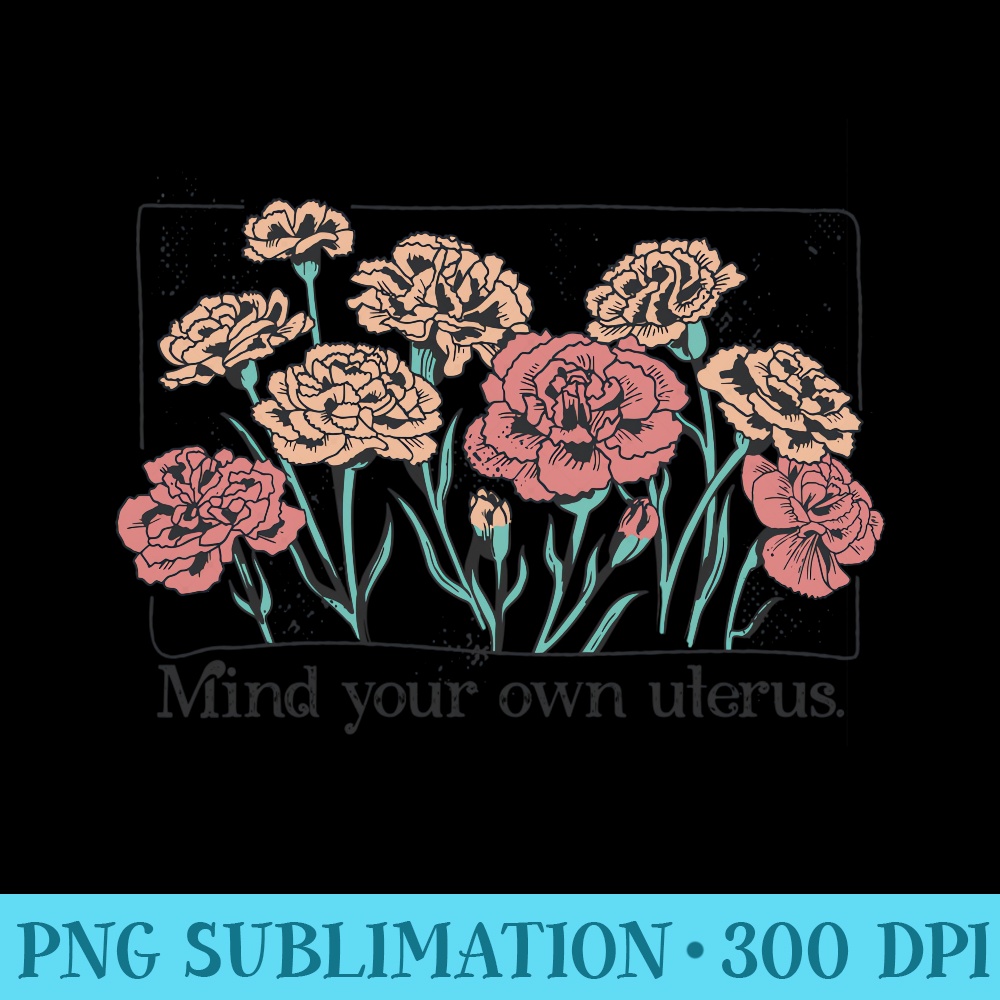 Mind Your Own Uterus Retro Carnation Illustration Codify Roe - PNG Prints - Unleash Your Creativity
