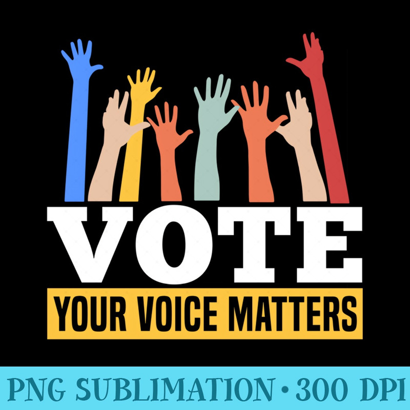 Vote Your Voice Matters Presidential Election Sweatshirt - Digital PNG Artwork - Instantly Transform Your Sublimation Projects