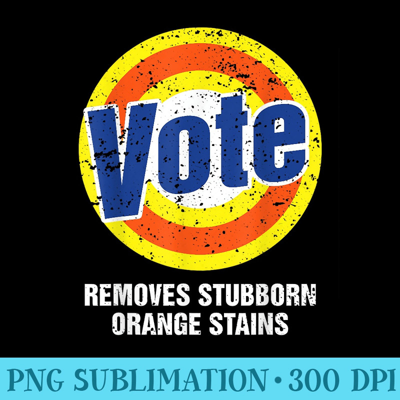 Vote Removes Stubborn Orange Stains - Ready To Print PNG Designs - Instantly Transform Your Sublimation Projects