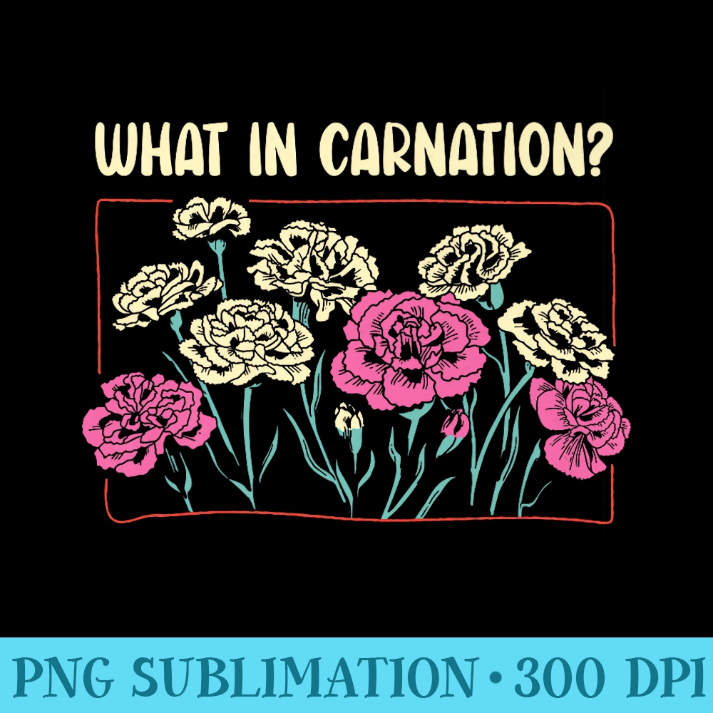 What In Carnation Floral Designer Flower Arranger Florist Premium - Exclusive PNG designs - Perfect for Sublimation Mastery