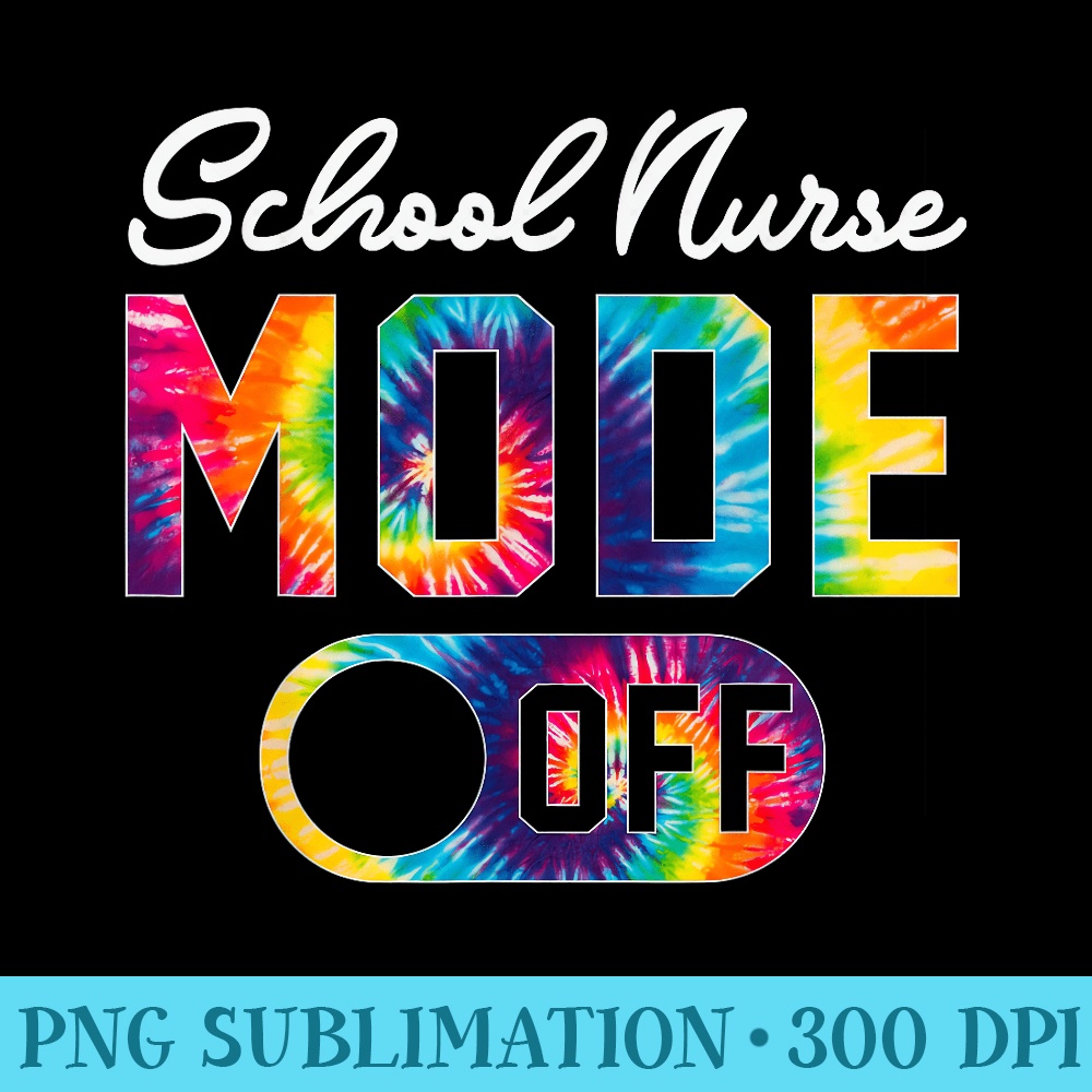 School Nurse Mode Off Last Day Of School Tie Dye Summer - Shirt Graphic Resources - Quick And Seamless Download Process